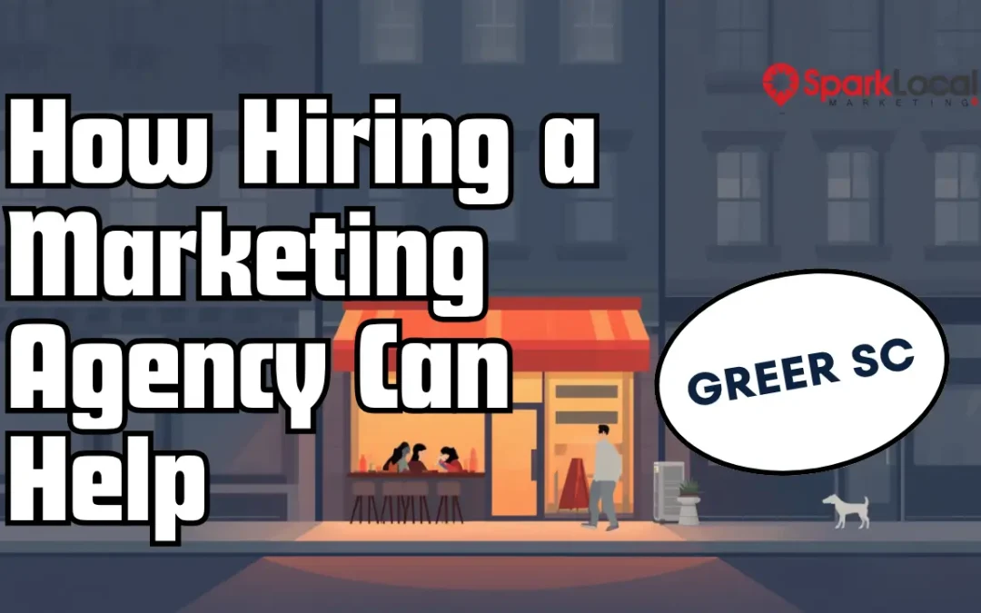 How Hiring a Marketing Agency Can Help Greer, SC Businesses Stand Out from the Competition
