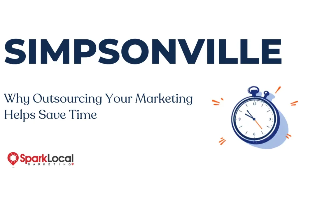 Why Outsourcing Your Marketing Helps Simpsonville SC Business Owners Save Time and Grow Faster