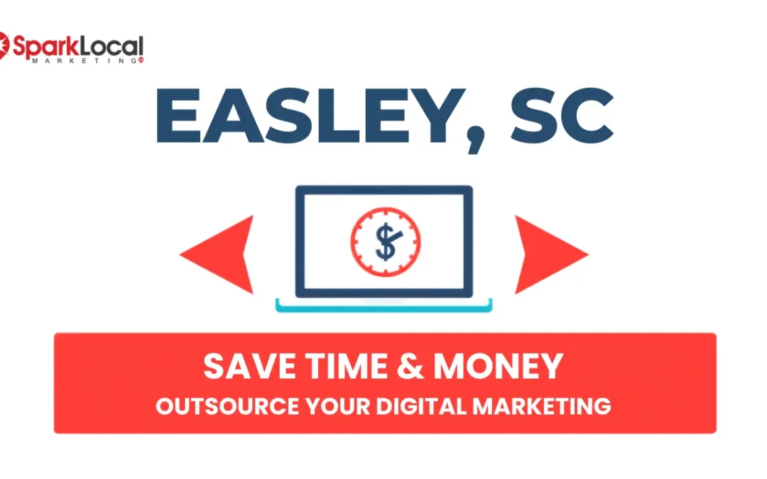 Why Outsourcing Your Digital Marketing Can Save Easley SC Business Owners Time and Money